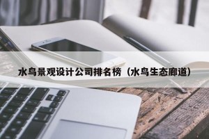 水鸟景观设计公司排名榜（水鸟生态廊道）
