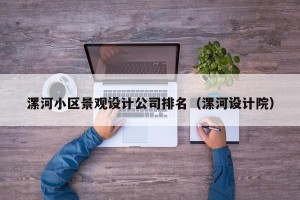 漯河小区景观设计公司排名（漯河设计院）